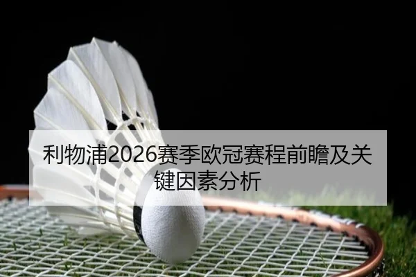 利物浦2026赛季欧冠赛程前瞻及关键因素分析
