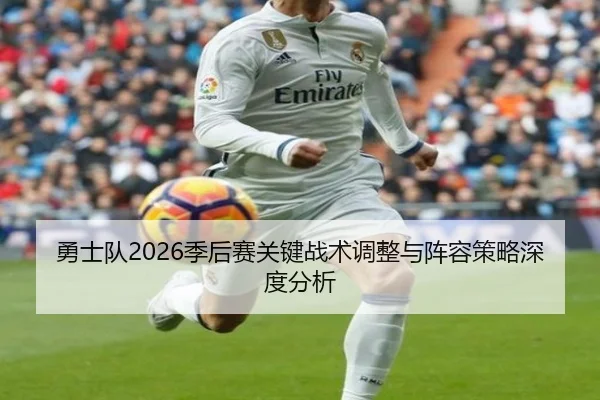勇士队2026季后赛关键战术调整与阵容策略深度分析